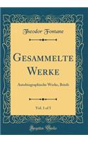 Gesammelte Werke, Vol. 1 of 5: Autobiographische Werke, Briefe (Classic Reprint)