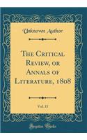 The Critical Review, or Annals of Literature, 1808, Vol. 15 (Classic Reprint)