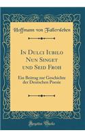 In Dulci Iubilo Nun Singet und Seid Froh: Ein Beitrag zur Geschichte der Deutschen Poesie (Classic Reprint)