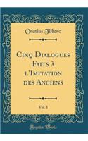 Cinq Dialogues Faits à l'Imitation des Anciens, Vol. 1 (Classic Reprint)
