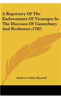 A Repertory Of The Endowments Of Vicarages In The Dioceses Of Canterbury And Rochester (1782)