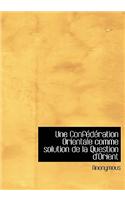 Une Confederation Orientale Comme Solution de La Question D'Orient