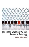 The Youth's Grammar; Or, Easy Lessons in Etymology: (English)