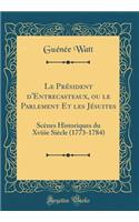 Le Président d'Entrecasteaux, ou le Parlement Et les Jésuites: Scènes Historiques du Xviiie Siècle (1773-1784) (Classic Reprint)