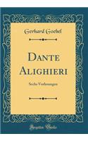 Dante Alighieri: Sechs Vorlesungen (Classic Reprint): Sechs Vorlesungen (Classic Reprint)