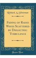 Fading of Radio Waves Scattered by Dielectric Turbulence (Classic Reprint)