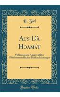 Aus Dà Hoamát: Volksausgabe Ausgewählter Oberösterreichischer Dialectdichtungen (Classic Reprint)