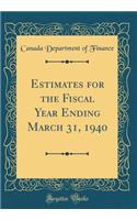 Estimates for the Fiscal Year Ending March 31, 1940 (Classic Reprint)