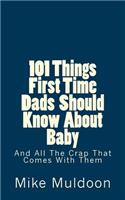 101 Things First Time Dads Should Know About Baby: And All The Crap That Comes With Them