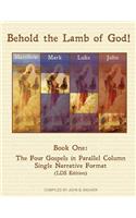 Behold the Lamb of God!: Book One: The Four Gospels in Parallel Columns Single Narrative Format (Lds Edition)