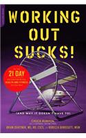 Working Out Sucks! (and Why It Doesn't Have To): The Only 21-Day Kick-Start Plan for Total Health and Fitness You'll Ever Need