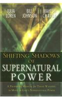Shifting Shadows of Supernatural Power: A Prophetic Manual for Those Wanting to Move in God's Supernatural Power