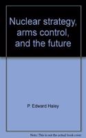 Nuclear Strategy, Arms Control, And The Future