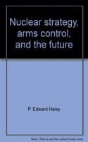 Nuclear Strategy, Arms Control, and the Future