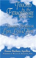 Touched by the Extraordinary, Book Two: Healing Stories of Love, Loss and Hope