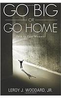 Go Big or Go Home: This Is Your Moment