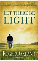 Let There Be Light: From Evolutionist to Creationist-How One Man Left His Canadian Farm to Spread the Gospel Throughout the World