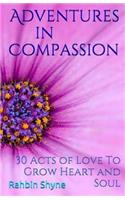 Adventures in Compassion. 30 Acts of Love to Grow Heart and Soul