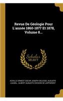Revue De Géologie Pour L'année 1860-1877 Et 1878, Volume 8...