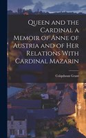 Queen and the Cardinal a Memoir of Anne of Austria and of Her Relations With Cardinal Mazarin