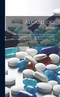 Alcaloïdes: Histoire, Propriétés Chimiques Et Physiques, Extraction, Action Physiologique, Effets Thérapeutiques, Toxicologie, Observations, Usages En Médecine,