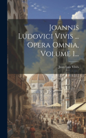 Joannis Ludovici Vivis ... Opera Omnia, Volume 1...