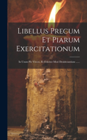 Libellus Precum Et Piarum Exercitationum: In Usum Pie Vivere, Et Feliciter Mori Desiderantium ......