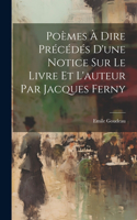 Poèmes à Dire Précédés d'une Notice Sur le Livre et l'auteur Par Jacques Ferny