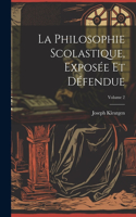 Philosophie Scolastique, Exposée Et Défendue; Volume 2