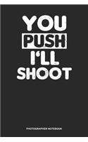 Photographer Notebook: Blank Log Book For Photographer And Camera Operator: Birth Photographer Journal - You Push I'Ll Shoot Gift