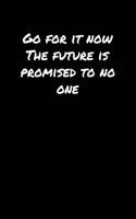 Go For It Now The Future Is Promised To No One&#65533;