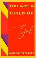 You Are A Child Of God Writing Notebook