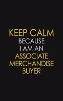 Keep Calm Because I Am An Associate Merchandise Buyer: Motivational: 6X9 unlined 120 pages Notebook writing journal