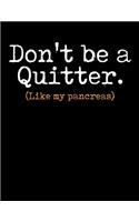 Don't Be a Quitter Like My Pancreas