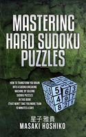 Mastering Hard Sudoku Puzzles: How To Transform You Brain Into A Sudoku Breaking Machine By Solving Sudoku Puzzles In This Book (That Won'T Take You More Than 10 Minutes A Day)