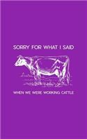 Sorry For What I Said When We Were Working Cattle