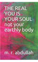 REAL YOU IS YOUR SOUL not your earthly body