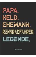 Papa. Held. Ehemann. Rennradfahrer. Legende. - Notizbuch: Notizbuch für Väter & Papas - Vatertagsgeschenk für Radsportler, Geschenk zum Vatertag für Deinen Vater / Papa und Ehemann - 110 Seiten weiße, linie