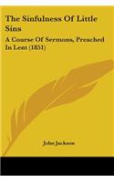 The Sinfulness Of Little Sins: A Course Of Sermons, Preached In Lent (1851)(English)