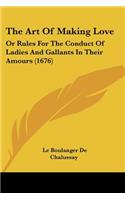 Art Of Making Love: Or Rules For The Conduct Of Ladies And Gallants In Their Amours (1676)