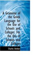 A Grammar of the Greek Language for the Use of Schools and Colleges: For the Use of Schools and Coll: For the Use of Schools and Coll