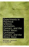 Experiments in Psychical Science, Levitation, Contact, and the Direct Voice: Levitation, Contact, an: Levitation, Contact, an