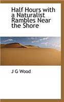 Half Hours with a Naturalist Rambles Near the Shore: (English)