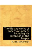 Life and Works of Robert McCormick Including His Invention of the Reaper