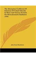 The Absorption Coefficient Of Solutions Of Cobalt Chloride In Water And Various Alcohols For Monochromatic Radiation (1916)