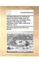 Correspondance Du Cardinal de Bernis, Ministre D'Tat, Avec M. Paris-Du-Verney, Conseiller D'Tat, Depuis 1752 Jusqu'en 1769, Prcde D'Une Notice Historique, ... Volume 1 of 2