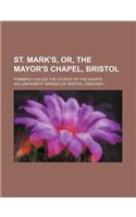 St. Mark's, Or, the Mayor's Chapel, Bristol; Formerly Called the Church of the Gaunts