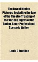 The Law of Motion Pictures, Including the Law of the Theatre Treating of the Various Rights of the Author, Actor, Professional Scenario Writer,