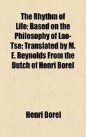 The Rhythm of Life; Based on the Philosophy of Lao-Tse; Translated by M. E. Reynolds from the Dutch of Henri Borel: (English)