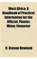 West Africa; A Handbook of Practical Information for the Official, Planter, Miner, Financier